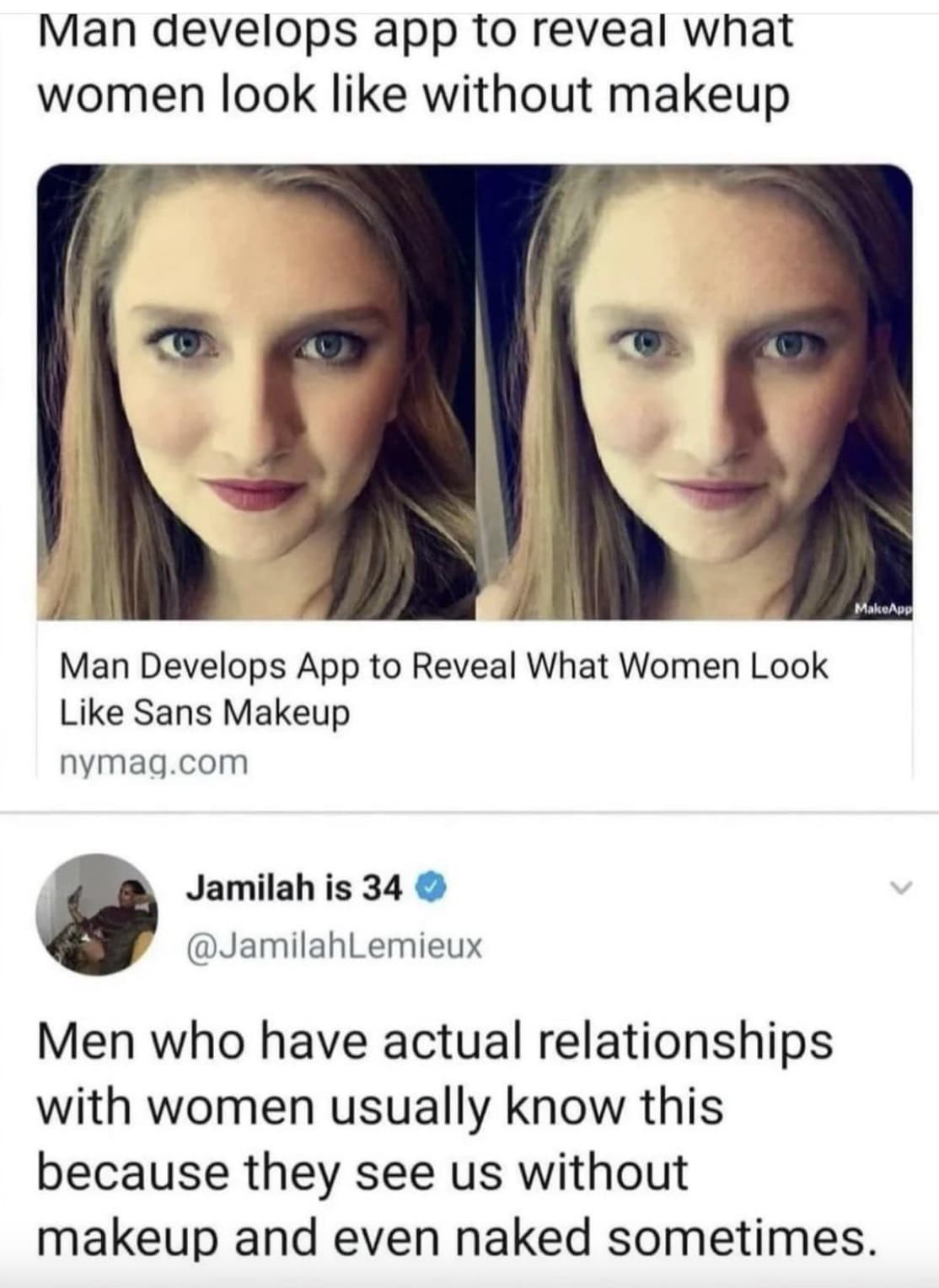 women without makeup meme - Man develops app to reveal what women look without makeup Man Develops App to Reveal What Women Look Sans Makeup nymag.com MakeApp Jamilah is 34 Men who have actual relationships with women usually know this because they see us